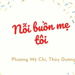 Lời bài hát Nỗi buồn mẹ tôi - Phương Mỹ Chi, Thùy Dương | Nỗi buồn mẹ tôi Lyrics