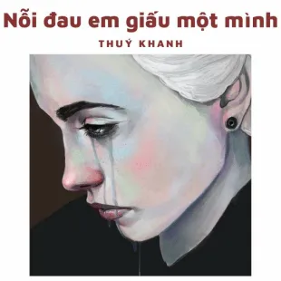 Lời bài hát Nỗi đau em giấu một mình - Thuý Khanh | Nỗi đau em giấu một mình Lyrics