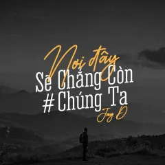 Lời bài hát Nơi Đây Sẽ Chẳng Còn Chúng Ta – Jay D