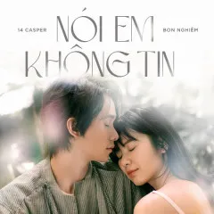 Lời bài hát Nói Em Không Tin – 14 Casper, Bon