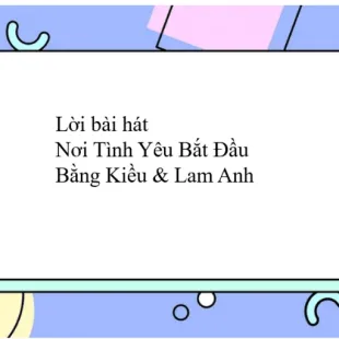 Lời bài hát Nơi Tình Yêu Bắt Đầu - Bằng Kiều & Lam Anh | Nơi Tình Yêu Bắt Đầu Lyrics