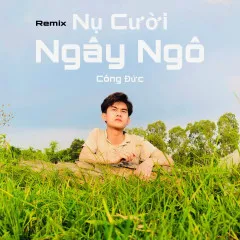 Lời bài hát Nụ Cười Ngây Ngô (Remix) – Công Đức