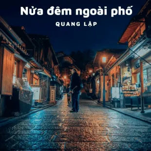 Lời bài hát Nửa đêm ngoài phố - Quang Lập | Nửa đêm ngoài phố Lyrics