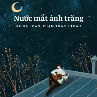 Lời bài hát Nước mắt ánh trăng - Akira Phan, Phạm Thanh Thảo | Nước mắt ánh trăng Lyrics