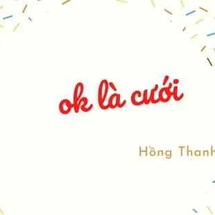 Lời bài hát Ok là cưới - Hồng Thanh | Ok là cưới Lyrics