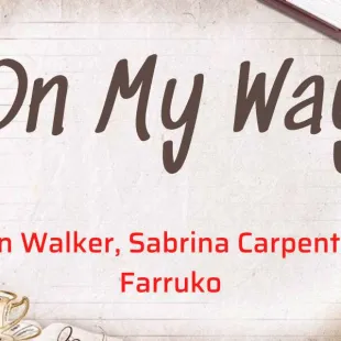 Lời bài hát On my way - Alan Walker, Sabrina Carpenter & Farruko | On my way Lyrics