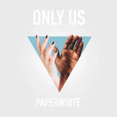 Lời bài hát Only Us – Paperwhite