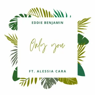 Lời bài hát Only you - Eddie Benjamin ft. Alessia Cara | Only you Lyrics