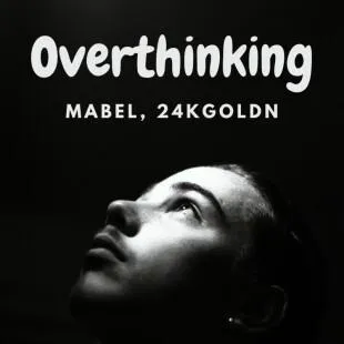 Lời bài hát Overthinking - Mabel, 24Kgoldn | Overthinking Lyrics