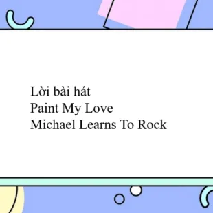 Lời bài hát Paint My Love - Michael Learns To Rock | Paint My Love Lyrics