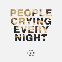 Lời bài hát People Crying Every Night – A R I Z O N A