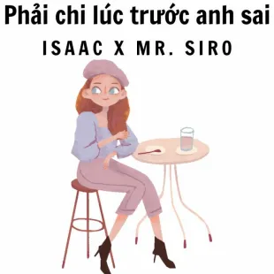 Lời bài hát Phải chi lúc trước anh sai - Isaac X Mr. Siro | Phải chi lúc trước anh sai Lyrics