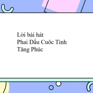 Lời bài hát Phai Dấu Cuôc Tình - Tăng Phúc | Phai Dấu Cuôc Tình Lyrics