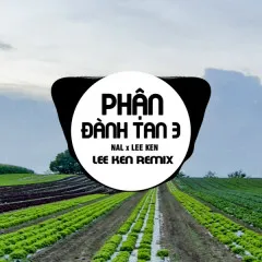 Lời bài hát Phận Đành Tan 3 (Remix) – Nal, Lee Ken