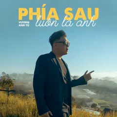 Lời bài hát Phía Sau Luôn Là Anh – Vương Anh Tú