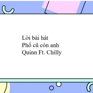 Lời bài hát Phố cũ còn anh - Quinn Ft. Chilly | Phố cũ còn anh Lyrics