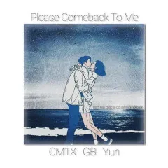 Lời bài hát Please Come Back To Me – CM1X, GB, Yun