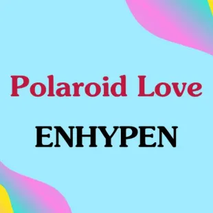 Lời bài hát Polaroid Love - ENHYPEN | Polaroid Love Lyrics