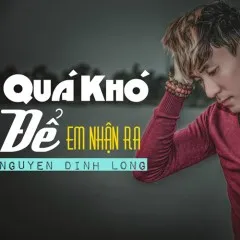 Lời bài hát Quá Khó Để Em Nhận Ra – Nguyễn Đình Long