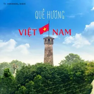 Lời bài hát Quê hương Việt Nam - Anh Khang x Suboi | Quê hương Việt Nam Lyrics