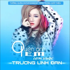 Lời bài hát Quên Anh Em Làm Được – Trương Linh Đan