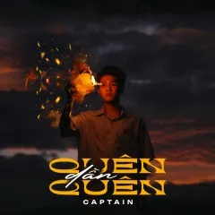 Lời bài hát Quên Dần Quên – Captain