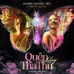 Lời bài hát Quên Hay Tha Thứ – Dương Hoàng Yến, Trung Quân Idol