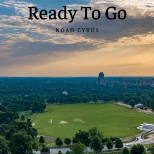 Lời bài hát Ready To Go - Noah Cyrus | Ready To Go Lyrics