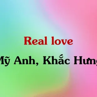 Lời bài hát Real love - Mỹ Anh, Khắc Hưng | Real love Lyrics