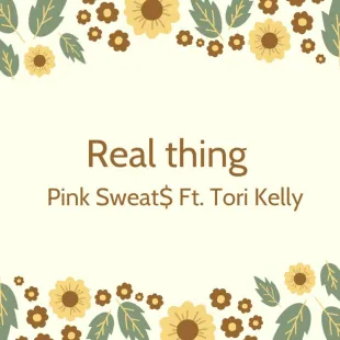 Lời bài hát Real thing - Pink Sweat$ Ft. Tori Kelly | Real thing Lyrics