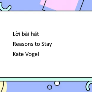 Lời bài hát Reasons to Stay - Kate Vogel | Reasons to Stay Lyrics