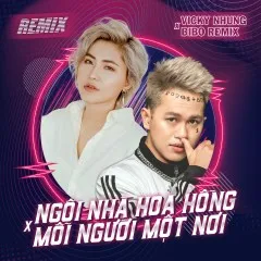 Lời bài hát Remix Ngôi Nhà Hoa Hồng – Mỗi Người Một Nơi – Vicky Nhung, DJ Bibo