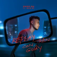 Lời bài hát Replay trên con Guây – Phúc Du, Đan Ni