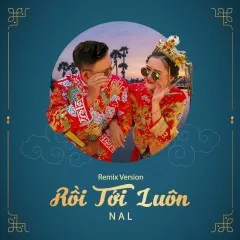 Lời bài hát Rồi Tới Luôn (Bibo Remix) – Nal