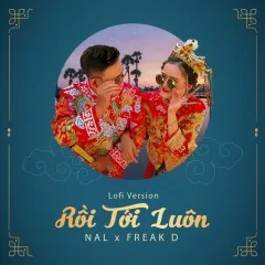 Lời bài hát Rồi Tới Luôn (Lofi Version) – Nal, Freak D