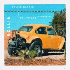 Lời bài hát Rollin – Calvin Harris, Future, Khalid