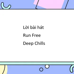 Lời bài hát Run Free - Deep Chills | Run Free Lyrics