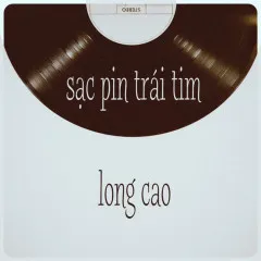 Lời bài hát Sạc Pin Trái Tim – Long Cao