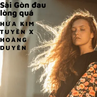 Lời bài hát Sài Gòn đau lòng quá - Hứa Kim Tuyền X Hoàng Duyên | Sài Gòn đau lòng quá Lyrics