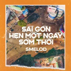 Lời bài hát Sài Gòn! Hẹn Một Ngày Sớm Thôi – SMELOD