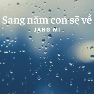 Lời bài hát Sang năm con sẽ về - Jang Mi | Sang năm con sẽ về Lyrics