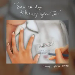 Lời bài hát Sao Cô Ấy Không Yêu Tôi – Freaky, Lyhan, CM1X