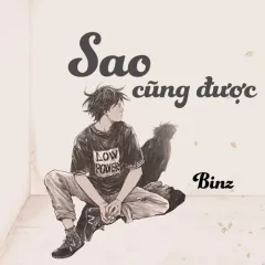 Lời bài hát Sao Cũng Được – Binz