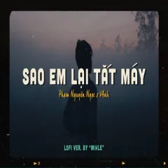 Lời bài hát Sao Em Lại Tắt Máy (Mihle Lofi) – Phạm Nguyên Ngọc, Vanh, BMZ