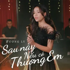 Lời bài hát Sau Này Nếu Có Thương Em – Hương Ly, LY.M