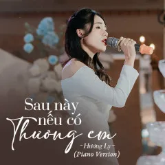 Lời bài hát Sau Này Nếu Có Thương Em (Piano Version) – Hương Ly, LY.M