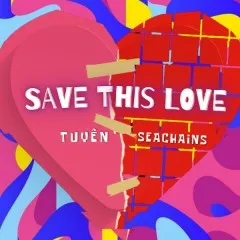 Lời bài hát Save This Love – Tuyên, Seachains