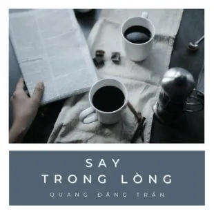 Lời bài hát Say trong lòng - Quang Đăng Trần | Say trong lòng Lyrics