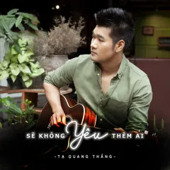 Lời bài hát Sẽ Không Yêu Thêm Ai (Country Rock Version) – Tạ Quang Thắng