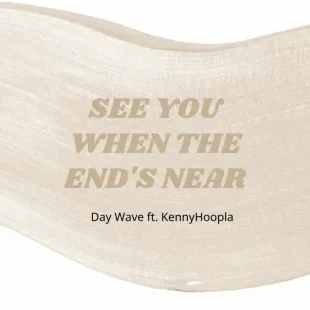 Lời bài hát See you when the end's near - Day Wave ft. KennyHoopla | See you when the end's near Lyrics